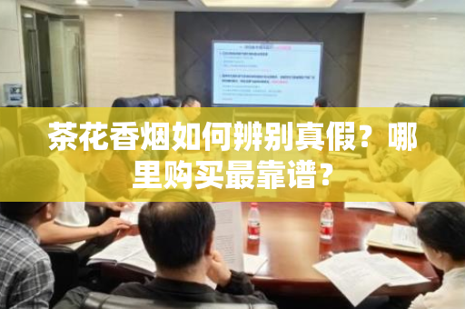 茶花香烟如何辨别真假？哪里购买最靠谱？